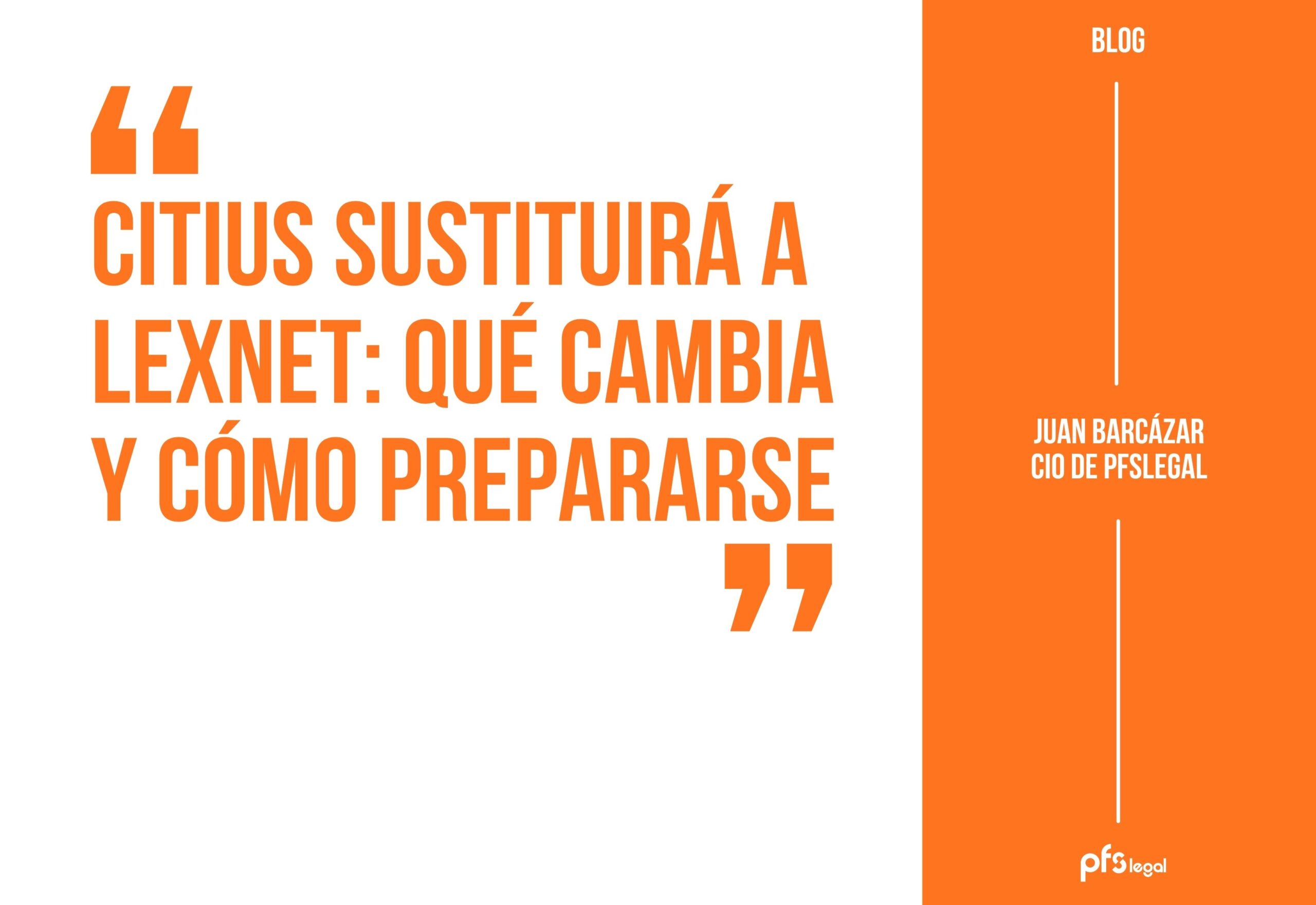 Citius sustituirá a LexNET: qué cambia y cómo prepararse Citius sustituirá a LexNET: qué cambia y cómo prepararse. Artículo de Juan Barcázar, CIO de pfsLEGAL.